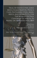 Trial Of David Lynn, Jabez Meigs, Elijah Barton, Prince Cain, Nathaniel Lynn, Ansel Meigs, And Adam Pitts, For The Murder Of Paul Chadwick, At Malta, In Maine, On September 8th, 1809: Before The Hon. Theodore Sedgwick ... Hon. Samuel Sewall ... Hon