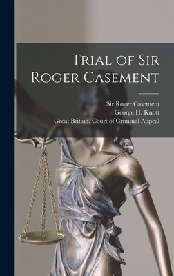 Trial of Sir Roger Casement [microform] - Casement, Roger, Sir (Creator), and Knott, George H D 1924 (Creator), and Great Britain Court of Criminal Appeal (Creator)