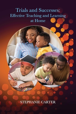 Trials and Successes: Effective Teaching and Learning At Home - Carter, Stephanie, and King, Kendall (Cover design by), and Williams, Anita (Editor)