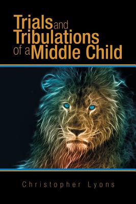 Trials and Tribulations of a Middle Child - Lyons, Christopher