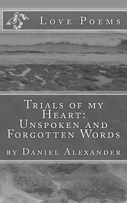 Trials of my Heart: Unspoken and Forgotten Words - Alexander, Daniel