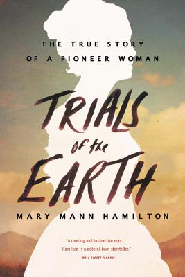 Trials of the Earth: The True Story of a Pioneer Woman - Hamilton, Mary Mann