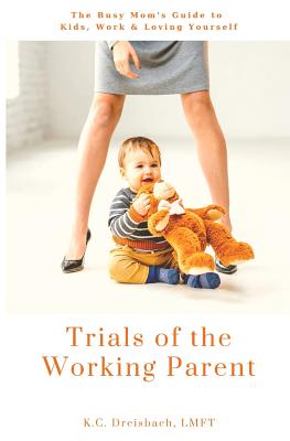 Trials of the Working Parent: The Busy Mom's Guide to Kids, Work and Loving Yourself - Dreisbach, Lmft K C