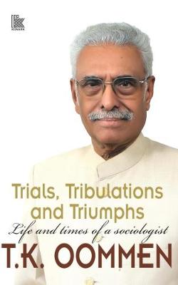 Trials, tribulations and triumphs - Oommen, T.K.