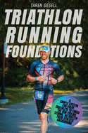 Triathlon Running Foundations: A Simple System for Every Triathlete to Finish the Run Feeling Strong, No Matter Their Athletic Background