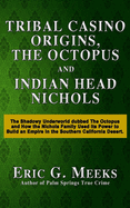 Tribal Casino Origins, the Octopus, and Indian Head Nichols: The Shadowy Underworld Dubbed the Octopus and How the Nichols Family Used Its Power to Build an Empire in the Southern California Desert.