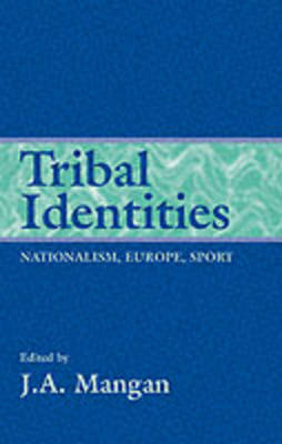 Tribal Identities: Nationalism, Europe, Sport - Mangan, J A (Editor)