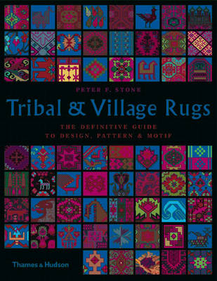Tribal & Village Rugs: The Definitive Guide to Design, Pattern and Motif - Stone, Peter F