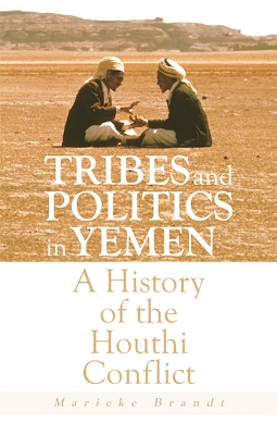 Tribes and Politics in Yemen: A History of the Houthi Conflict - Brandt, Marieke