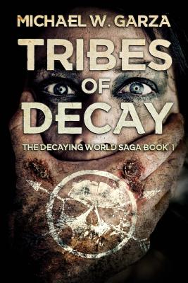 Tribes of Decay: A Zombie Novel - Garza, Michael W