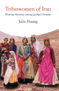 Tribeswomen of Iran: Weaving Memories Among Qashqa'i Nomads