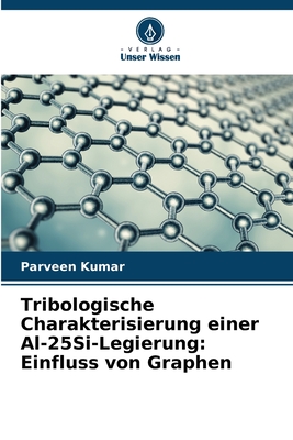 Tribologische Charakterisierung einer Al-25Si-Legierung: Einfluss von Graphen - Kumar, Parveen