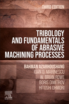 Tribology and Fundamentals of Abrasive Machining Processes - Azarhoushang, Bahman, and Marinescu, Ioan D, and Rowe, W Brian