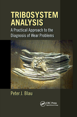 Tribosystem Analysis: A Practical Approach to the Diagnosis of Wear Problems - Blau, Peter J