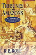 Tribunes and Amazons: Men and Women of Revolutionary France 1789-1871