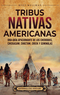 Tribus nativas americanas: Una gua apasionante de los cheroquis, chickasaw, choctaw, creek y seminolas