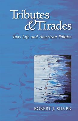 Tributes and Tirades: Taos Life and American Politics - Silver, Robert J