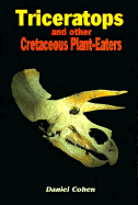 Triceratops and Other Cretaceous Plant-Eaters - Cohen, Daniel