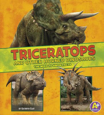 Triceratops and Other Horned Dinosaurs: The Need-To-Know Facts - Clay, Kathryn