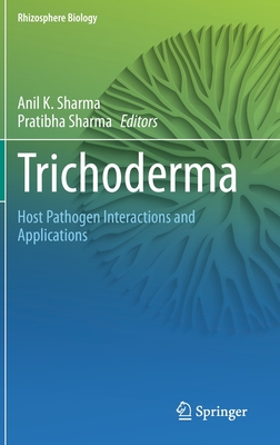 Trichoderma: Host Pathogen Interactions and Applications - Sharma, Anil K (Editor), and Sharma, Pratibha (Editor)