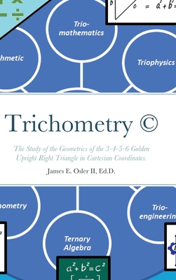 Trichometry (c): The Study of the Geometrics of the 3-4-5-6 Golden Upright Right Triangle in Cartesian Coordinates. - Osler, James