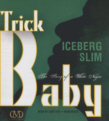 Trick Baby: The Story of a White Negro - Iceberg Slim, and Hite, Cary (Read by)