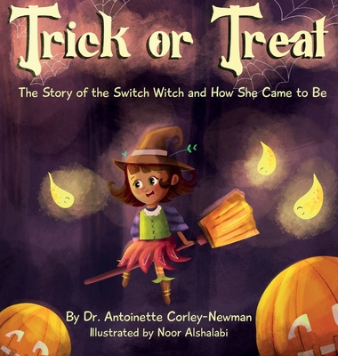 Trick or Treat: The Story of the Switch Witch and How She Came to Be - Corley-Newman, Antoinette