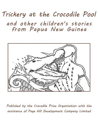 Trickery at the Crocodile Pool and other children's stories from Papua New Guinea: Published by the Crocodile Prize Organisation with the assistance of Paga Hill Development Company - Jackson, Benjamin