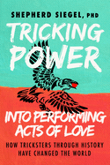 Tricking Power Into Performing Acts of Love: How Tricksters Through History Have Changed the World
