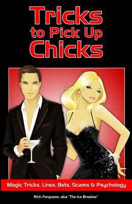 Tricks to Pick Up Chicks: Magic Tricks, Lines, Bets, Scams and Psychology - Ferguson, Rich