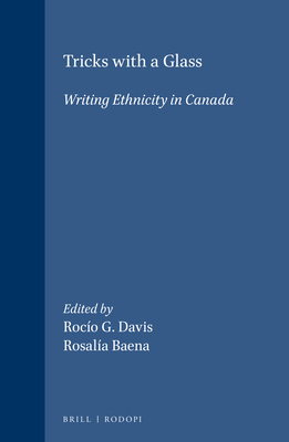 Tricks with a Glass: Writing Ethnicity in Canada - Davis, Roco G. (Volume editor), and Baena, Rosala (Volume editor)