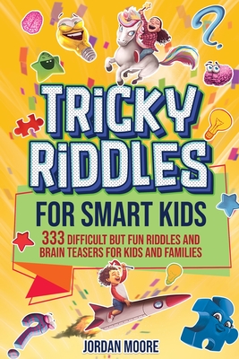 Tricky Riddles for Smart Kids: 333 Difficult But Fun Riddles And Brain Teasers For Kids And Families (Age 8-12) - Moore, Jordan