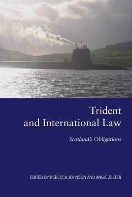 Trident and International Law: Scotland's Obligations - Johnson, Rebecca (Editor), and Zelter, Angie (Editor)