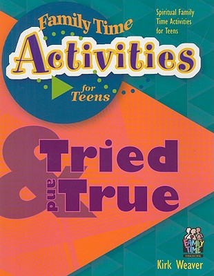 Tried and True: Spiritual Family Time Activities for Teens - Weaver, Kirk, Mr.