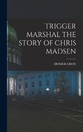 Trigger Marshal the Story of Chris Madsen