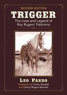 Trigger: The Lives and Legend of Roy Rogers' Palomino, 2D Ed.