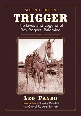 Trigger: The Lives and Legend of Roy Rogers' Palomino, 2d ed. - Pando, Leo