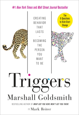 Triggers: Creating Behavior That Lasts--Becoming the Person You Want to Be - Goldsmith, Marshall, and Reiter, Mark