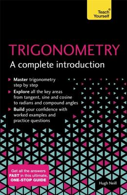 Trigonometry: A Complete Introduction: The Easy Way to Learn Trig - Neill, Hugh
