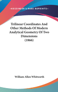 Trilinear Coordinates And Other Methods Of Modern Analytical Geometry Of Two Dimensions (1866)