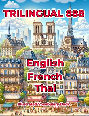 Trilingual 888 English French Thai Illustrated Vocabulary Book: Help your child master new words effortlessly - Loiselle, Sylvie