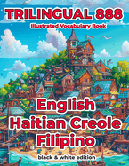 Trilingual 888 English Haitian Creole Filipino Illustrated Vocabulary Book: Help your child become multilingual with efficiency