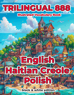 Trilingual 888 English Haitian Creole Polish Illustrated Vocabulary Book: Help your child become multilingual with efficiency