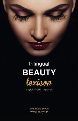 Trilingual Beauty Lexicon: English French Spanish - Berthier, Sandrine, and Danek, Patricia, and Simon, Emmanuelle