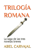 Trilog?a Romana: La Saga de Las Tres Novelas Breves