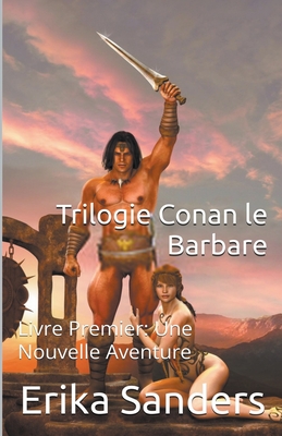 Trilogie Conan le Barbare Livre Premier: Une Nouvelle Aventure - Sanders, Erika