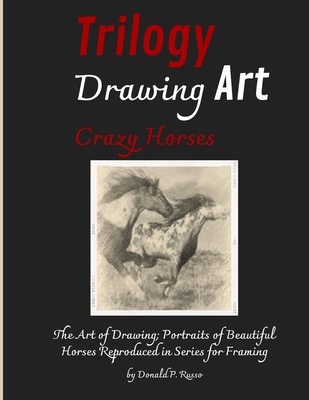 Trilogy Drawing Art Crazy Horses: The Art of Drawing; Portraits of Beautiful Horses Reproduced in Series for Framing - Russo, Donald P