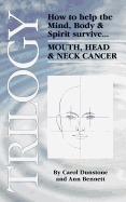 Trilogy: How to Help the Mind, Body & Spirit Survive Mouth, Head & Neck Cancer