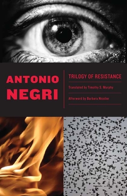 Trilogy of Resistance - Negri, Antonio, and Murphy, Timothy S (Translated by)