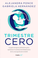 Trimestre Cero: La Gu?a Integral Y Definitiva Para Optimizar Tu Salud Y Fertilid AD Antes de la Concepci?n de Tu Beb? / Trimester Zero